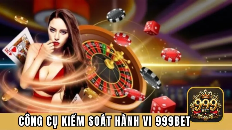 Những công cụ kiểm soát hành vi cá cược từ 999BET