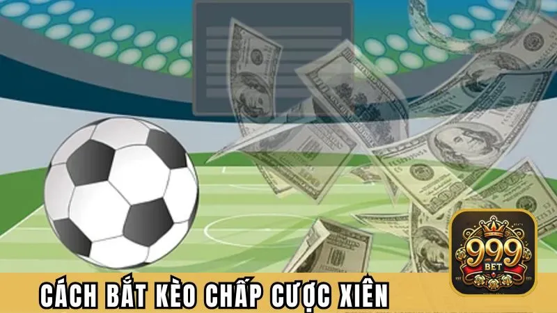 Các phương pháp bắt kèo chấp cược xiên chuẩn xác nhất