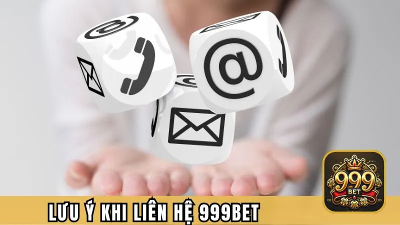Những điều cần lưu ý kĩ khi liên hệ 999BET 